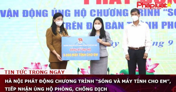 Hà Nội phát động chương trình “Sóng và máy tính cho em”, tiếp nhận ủng hộ phòng, chống dịch