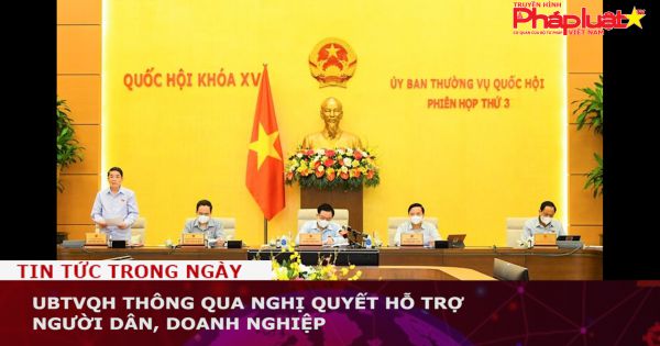 UBTVQH thông qua nghị quyết hỗ trợ người dân, doanh nghiệp