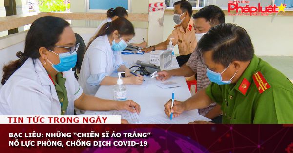 Bạc Liêu: Những “chiến sĩ áo trắng” nỗ lực phòng, chống dịch COVID-19