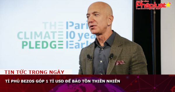 Tỉ phú Bezos góp 1 tỉ USD để bảo tồn thiên nhiên