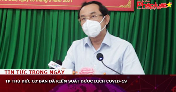 TP Thủ Đức cơ bản đã kiểm soát được dịch COVID-19