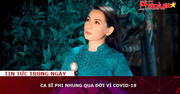 Ca sĩ Phi Nhung qua đời vì Covid-19