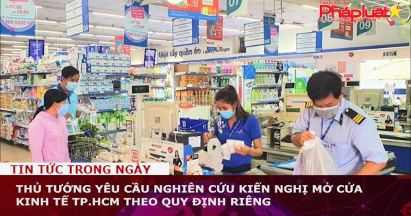 Thủ tướng yêu cầu nghiên cứu kiến nghị mở cửa kinh tế TP.HCM theo quy định riêng