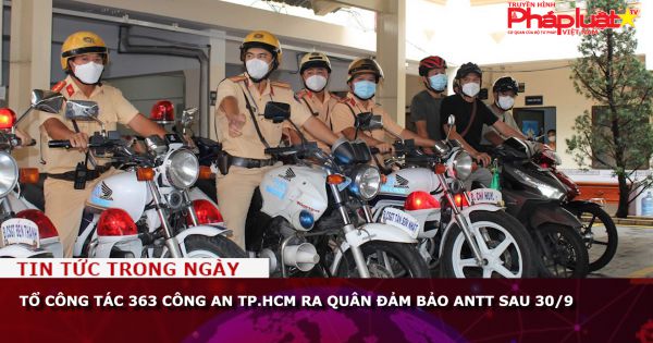 Tổ công tác 363 Công an TP.HCM ra quân đảm bảo ANTT sau 30/9