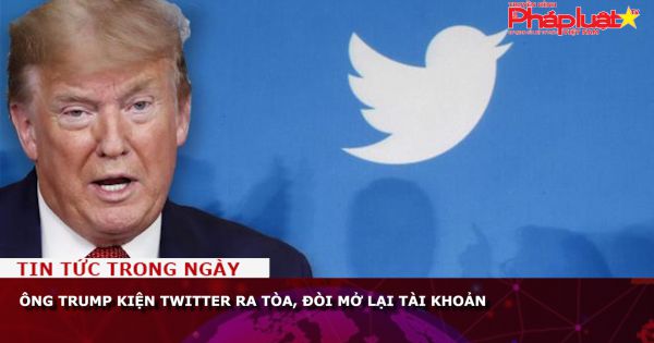 Ông Trump kiện Twitter ra tòa, đòi mở lại tài khoản