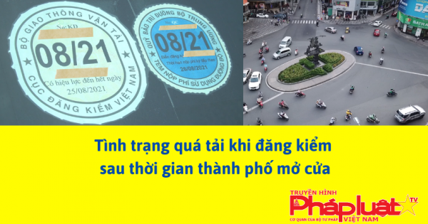 Tình trạng quá tải khi đăng kiểm sau thời gian thành phố mở cửa