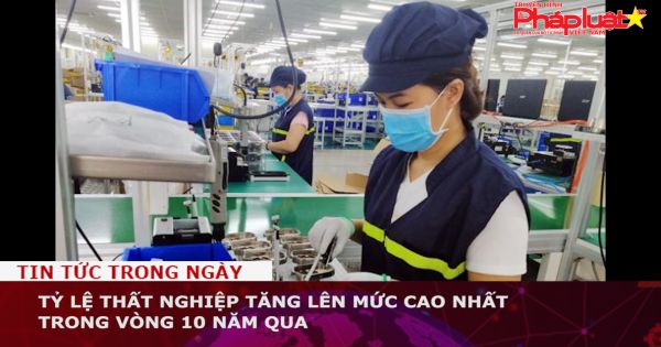 Tỷ lệ thất nghiệp tăng lên mức cao nhất trong vòng 10 năm qua