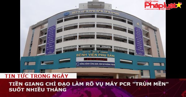 Tiền Giang chỉ đạo làm rõ vụ máy PCR 