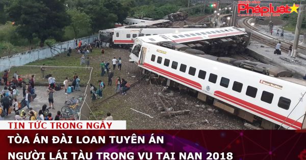 Tòa án Đài Loan tuyên án người lái tàu trong vụ tai nạn 2018