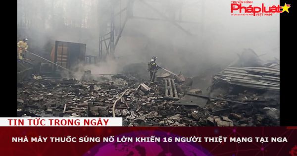 Nga: Nhà máy thuốc súng nổ lớn, 16 người thiệt mạng