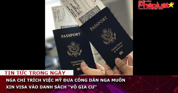 Nga chỉ trích việc Mỹ đưa công dân Nga muốn xin visa vào danh sách “vô gia cư”