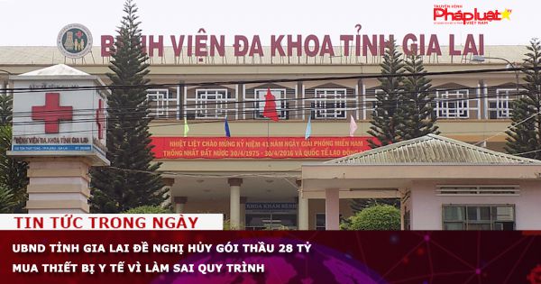 UBND tỉnh Gia Lai đề nghị hủy gói thầu 28 tỷ mua thiết bị y tế vì làm sai quy trình