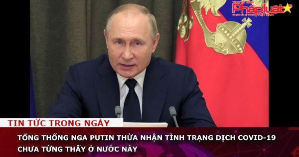 Tổng thống Nga Putin thừa nhận tình trạng dịch Covid-19 chưa từng thấy ở nước này