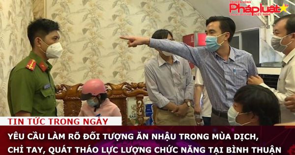 Bình Thuận: Yêu cầu làm rõ đối tượng ăn nhậu trong mùa dịch, chỉ tay, quát tháo lực lượng chức năng