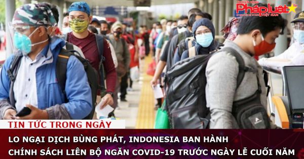 Lo ngại dịch bùng phát, Indonesia ban hành chính sách liên bộ ngăn Covid-19 trước ngày lễ cuối năm