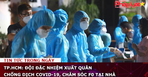 TP.HCM: Đội đặc nhiệm xuất quân chống dịch Covid-19, chăm sóc F0 tại nhà