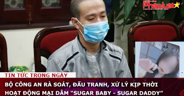 Bộ Công an rà soát, đấu tranh, xử lý kịp thời hoạt động mại dâm “sugar baby - sugar daddy”