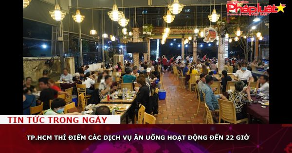 TP.HCM: Thí điểm các dịch vụ ăn uống hoạt động đến 22 giờ