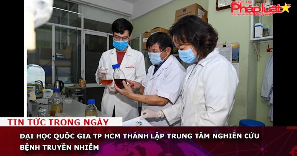 Đại học Quốc gia TP HCM thành lập Trung tâm Nghiên cứu bệnh truyền nhiễm