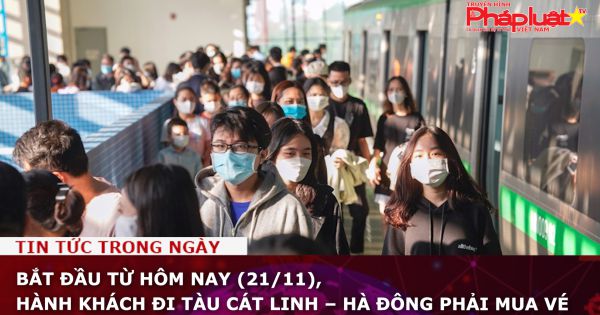 Bắt đầu từ hôm nay (21/11), hành khách đi tàu Cát Linh – Hà Đông phải mua vé