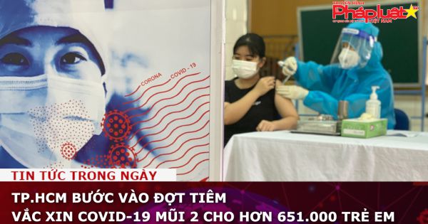 TP.HCM tiêm vắc xin Covid-19 mũi 2 cho hơn 651.000 trẻ em