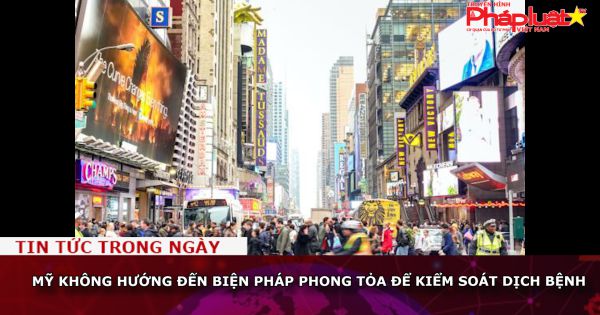 Mỹ không hướng đến biện pháp phong tỏa để kiểm soát dịch bệnh