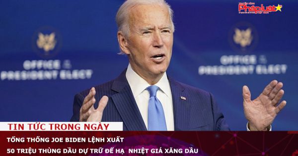 Tổng thống Joe Biden lệnh xuất 50 triệu thùng dầu dự trữ để hạ nhiệt giá xăng dầu