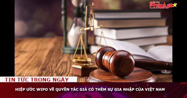 Hiệp ước WIPO về quyền tác giả có thêm sự gia nhập của Việt Nam