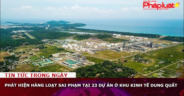 Phát hiện hàng loạt sai phạm tại 23 dự án ở Khu kinh tế Dung Quất