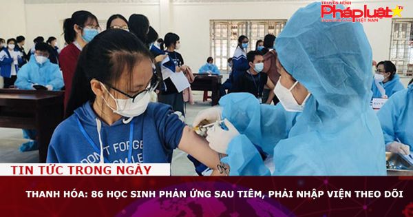 Thanh Hóa: 86 học sinh phản ứng sau tiêm, phải nhập viện theo dõi