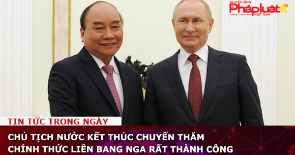 Chủ tịch nước kết thúc chuyến thăm chính thức Liên bang Nga rất thành công