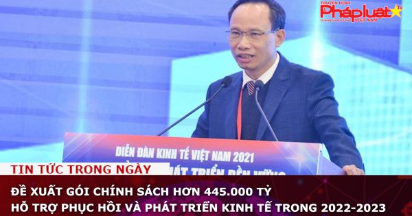 Đề xuất gói chính sách hơn 445.000 tỷ hỗ trợ phục hồi và phát triển kinh tế trong 2022-2023