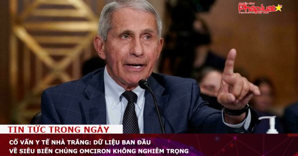 Cố vấn y tế Nhà Trắng: Dữ liệu ban đầu về siêu biến chủng Omiron không nghiêm trọng