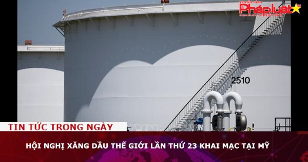 Hội nghị xăng dầu thế giới lần thứ 23 khai mạc tại Mỹ