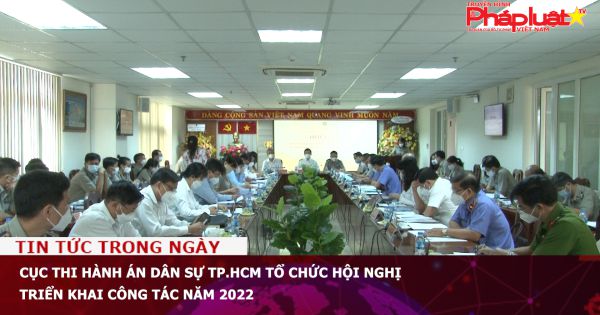 Cục Thi hành án Dân sự TP.HCM tổ chức Hội nghị triển khai công tác năm 2022