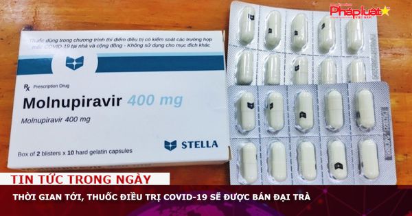 Thời gian tới, thuốc điều trị Covid-19 sẽ được bán đại trà