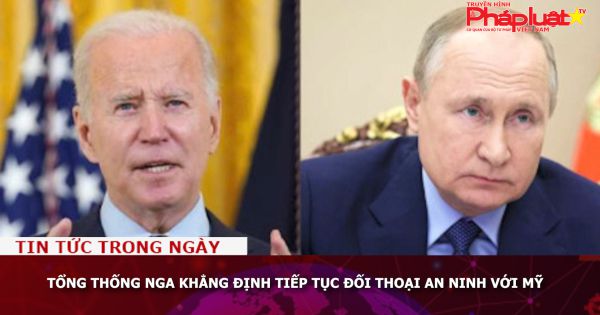 Tổng thống Nga khẳng định tiếp tục đối thoại an ninh với Mỹ