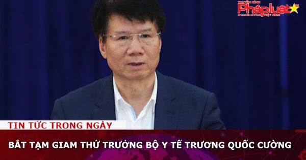 Bắt tạm giam Thứ trưởng Bộ Y tế Trương Quốc Cường