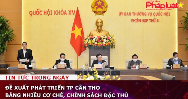 Đề xuất phát triển TP Cần Thơ bằng nhiều cơ chế, chính sách đặc thù