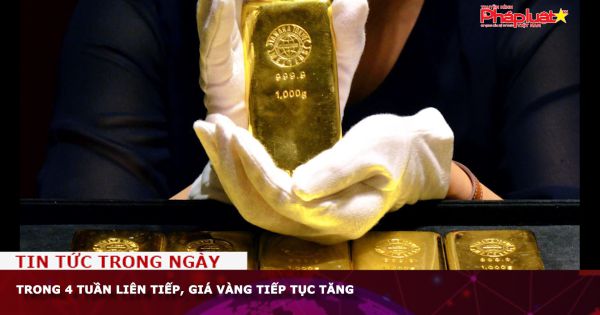 Trong 4 tuần liên tiếp, giá vàng tiếp tục tăng