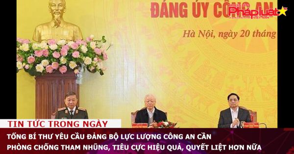 Tổng Bí thư yêu cầu Đảng bộ lực lượng Công an cần phòng chống tham nhũng, tiêu cực hiệu quả, quyết liệt hơn nữa