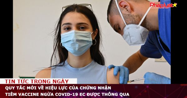 Quy tắc mới về hiệu lực của chứng nhận tiêm vaccine ngừa COVID-19 EC được thông qua