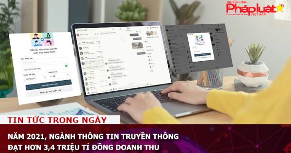 Năm 2021, ngành thông tin truyền thông đạt hơn 3,4 triệu tỉ đồng doanh thu