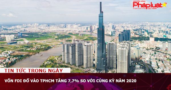 Vốn FDI đổ vào TPHCM tăng 7,7% so với cùng kỳ năm 2020