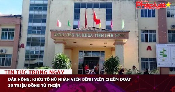 Đắk Nông: Khởi tố nữ nhân viên bệnh viện chiếm đoạt 19 triệu đồng từ thiện