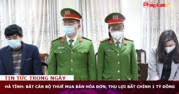 Hà Tĩnh: Bắt cán bộ thuế mua bán hóa đơn, thu lợi bất chính 1 tỷ đồng