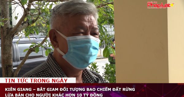 Kiên Giang – Bắt giam đối tượng bao chiếm đất rừng lừa bán cho người khác hơn 10 tỷ đồng