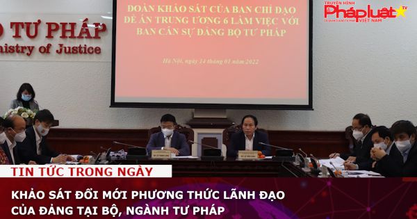 Khảo sát đổi mới phương thức lãnh đạo của Đảng tại Bộ, ngành Tư pháp