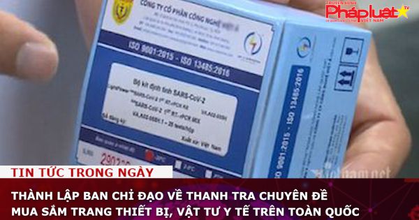 Thành lập Ban Chỉ đạo về thanh tra chuyên đề mua sắm trang thiết bị, vật tư y tế trên toàn quốc