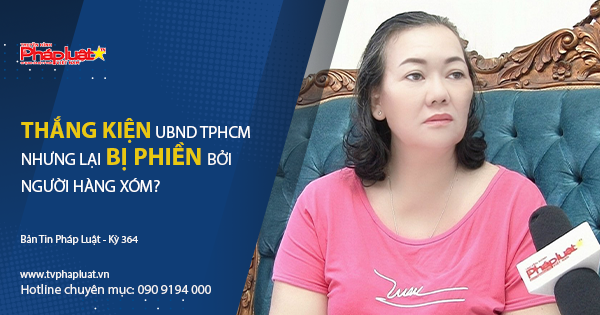 Bản Tin Pháp Luật - Kỳ 364: Thắng kiện UBND TPHCM, nhưng lại bị phiền bởi…. người hàng xóm?